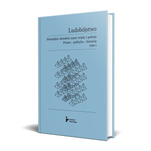 Ludobójstwo. Nieludzkie zbrodnie czasu wojny i pokoju. Prawo – polityka – historia. Tom 1. 