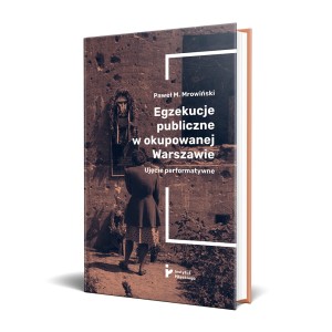Egzekucje publiczne w okupowanej Warszawie. Ujęcie performatywne