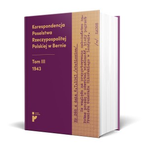 Korespondencja Poselstwa Rzeczypospolitej Polskiej w Bernie, t. III. 1943